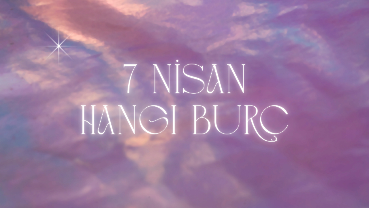 7 Nisan Hangi Burç?