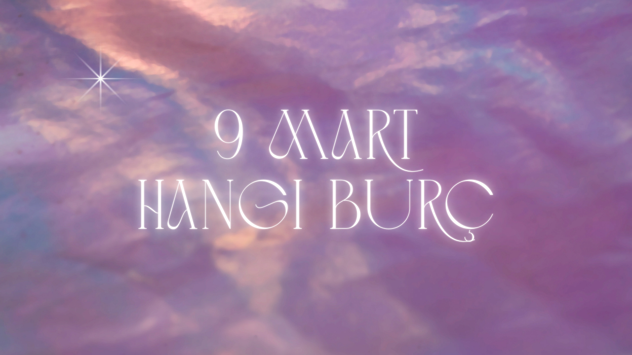 9 Mart Hangi Burç?