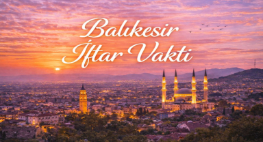 Balıkesir İftar Vakti - Güncel İftar Saatleri ve Ramazan İmsakiyesi