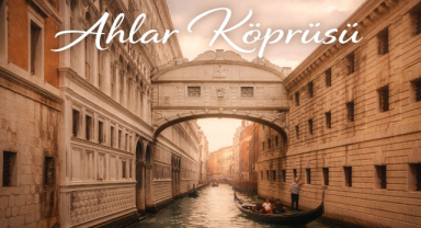 Ahlar Köprüsü (Ponte dei Sospiri): Venedik’in Hüzünlü ve Romantik Simgesi