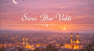 Sivas İftar Vakti - Güncel İftar Saatleri ve Ramazan İmsakiyesi