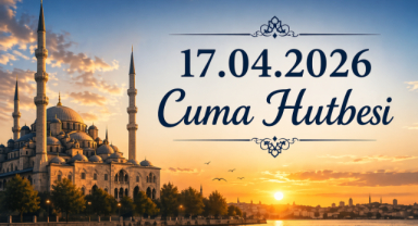 17.04.2026 Cuma Hutbesi