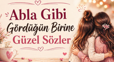 Abla Gibi Gördüğün Birine Güzel Sözler