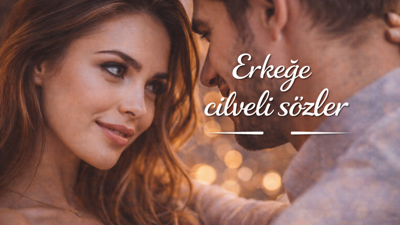 Erkeğe Cilveli Sözler