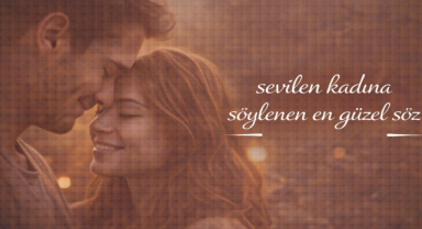 Sevilen Kadına Söylenen En Güzel Söz