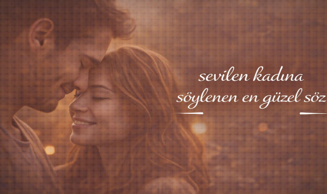Sevilen Kadına Söylenen En Güzel Söz