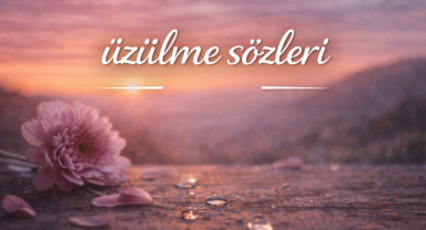 Üzülme Sözleri